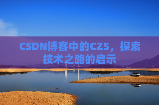CSDN博客中的CZS，探索技术之路的启示